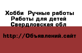 Хобби. Ручные работы Работы для детей. Свердловская обл.